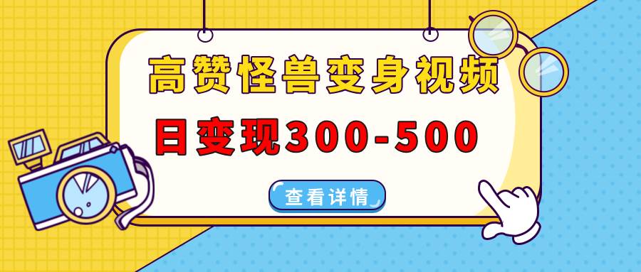 （13906期）高赞怪兽变身视频制作，日变现300-500，多平台发布（抖音、视频号、小红书好创网-专注分享网络创业落地实操课程 – 全网首发_高质量项目输出好创网