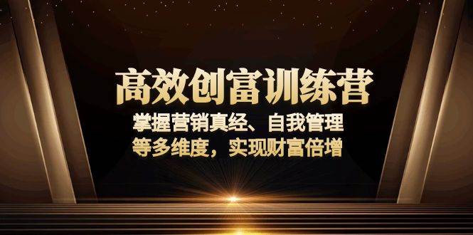 （13911期）高效创富训练营：掌握营销真经、自我管理等多维度，实现财富倍增好创网-专注分享网络创业落地实操课程 – 全网首发_高质量项目输出好创网