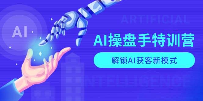 （13915期）AI-操盘手特训营，解锁AI获客新模式，全面掌握AI商业应用与提示词技巧好创网-专注分享网络创业落地实操课程 – 全网首发_高质量项目输出好创网