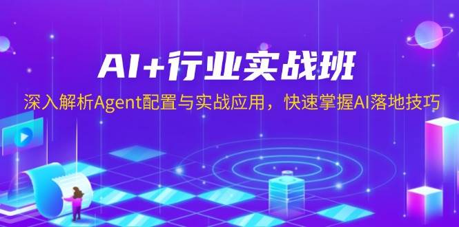 （13917期）AI+行业实战班，深入解析Agent配置与实战应用，快速掌握AI落地技巧好创网-专注分享网络创业落地实操课程 – 全网首发_高质量项目输出好创网