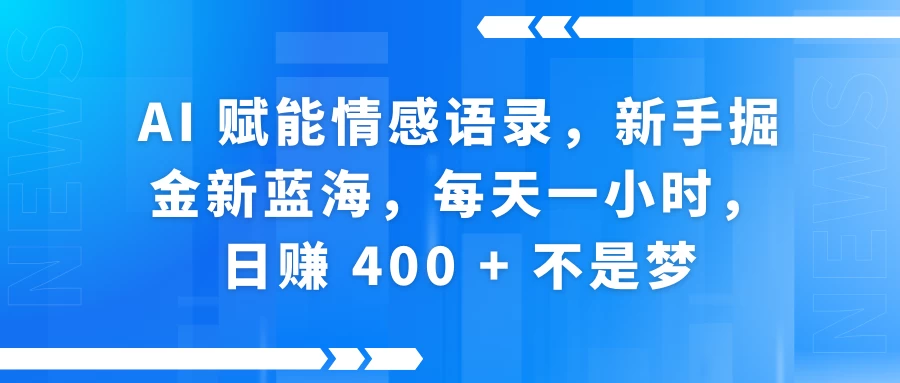 AI 赋能情感语录，新手掘金新蓝海，每天一小时，日赚 400 + 不是梦好创网-专注分享网络创业落地实操课程 – 全网首发_高质量项目输出好创网