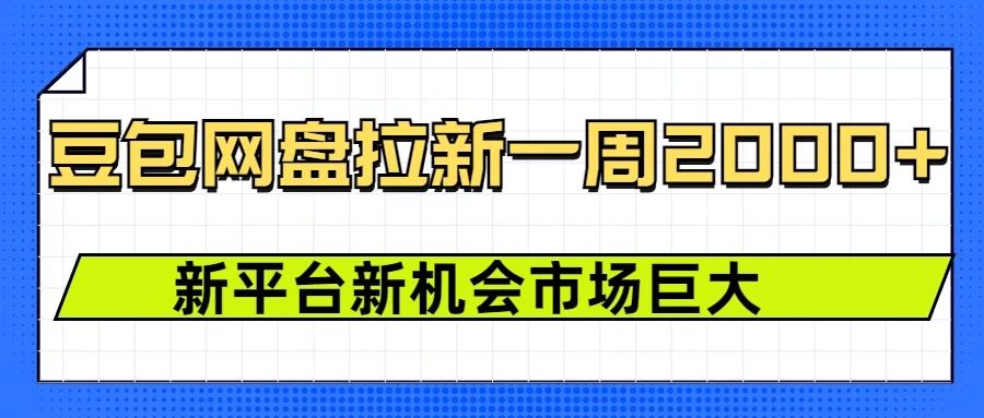 豆包网盘拉新，一周收益2000+，新平台新机会好创网-专注分享网络创业落地实操课程 – 全网首发_高质量项目输出好创网