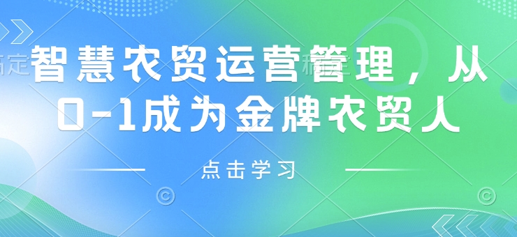 智慧农贸运营管理，从0-1成为金牌农贸人好创网-专注分享网络创业落地实操课程 – 全网首发_高质量项目输出好创网