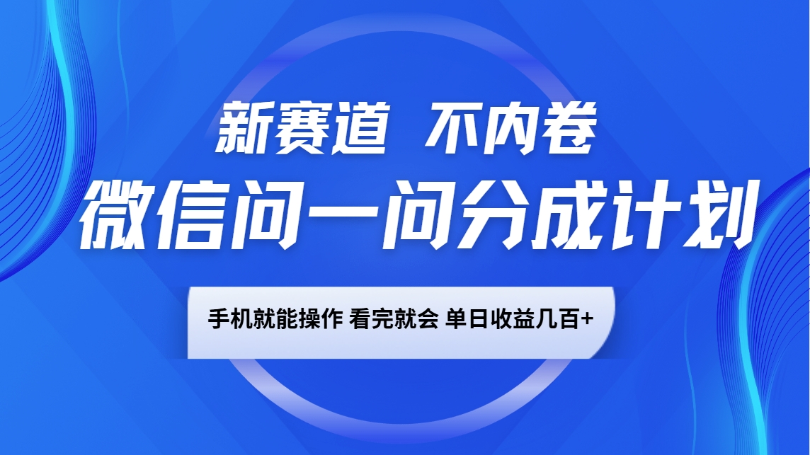 微信问一问分成计划，新赛道不内卷，长期稳定 手机就能操作，单日收益几百+好创网-专注分享网络创业落地实操课程 – 全网首发_高质量项目输出好创网